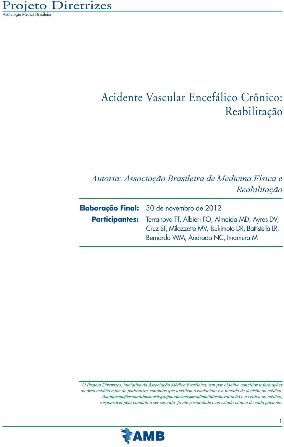 Diretrizes, iniciativa da, tem por objetivo conciliar informações da área médica a fim de padronizar condutas que auxiliem o raciocínio e a tomada de decisão do médico.