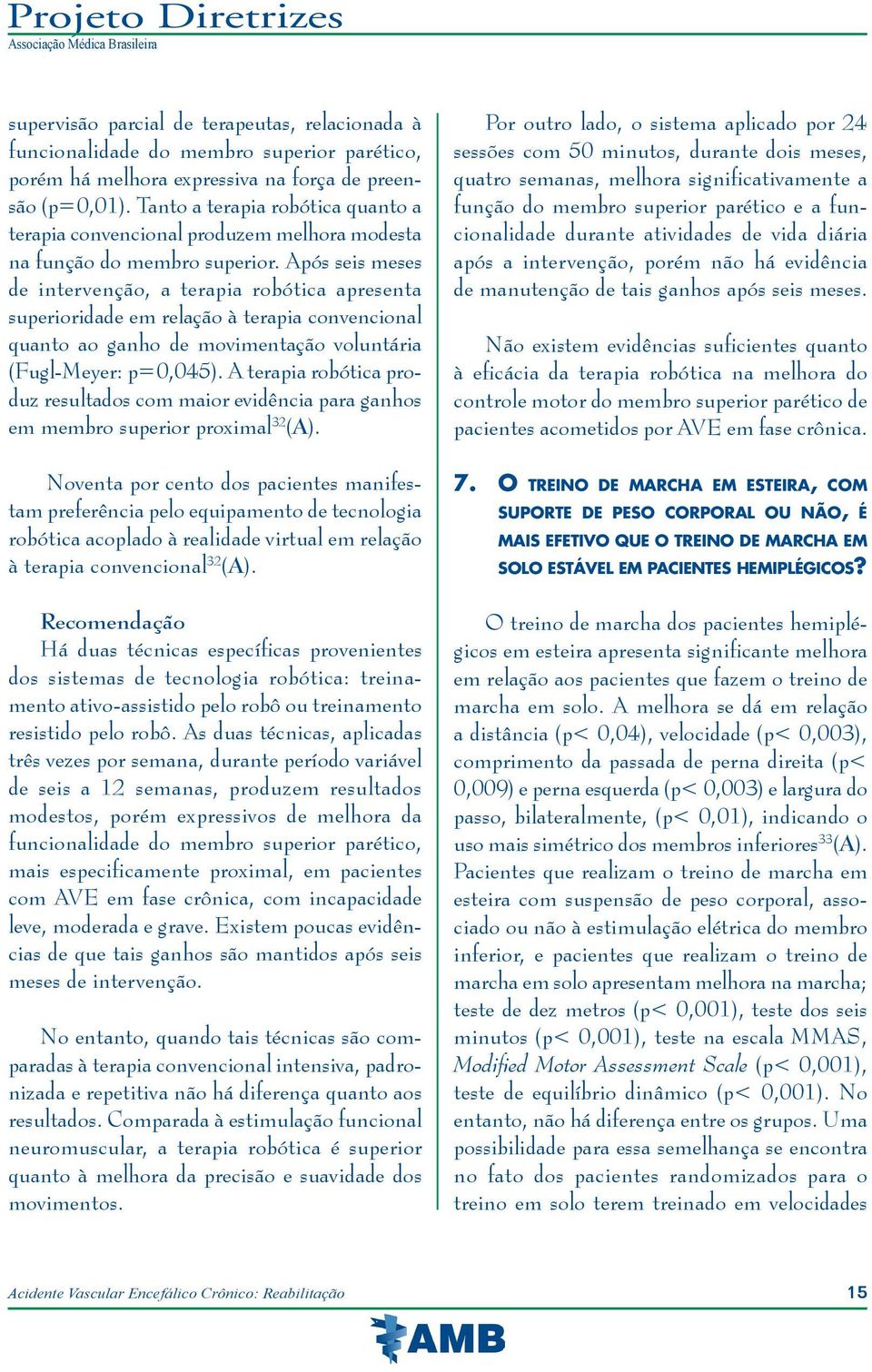 Após seis meses de intervenção, a terapia robótica apresenta superioridade em relação à terapia convencional quanto ao ganho de movimentação voluntária (Fugl-Meyer: p=0,045).