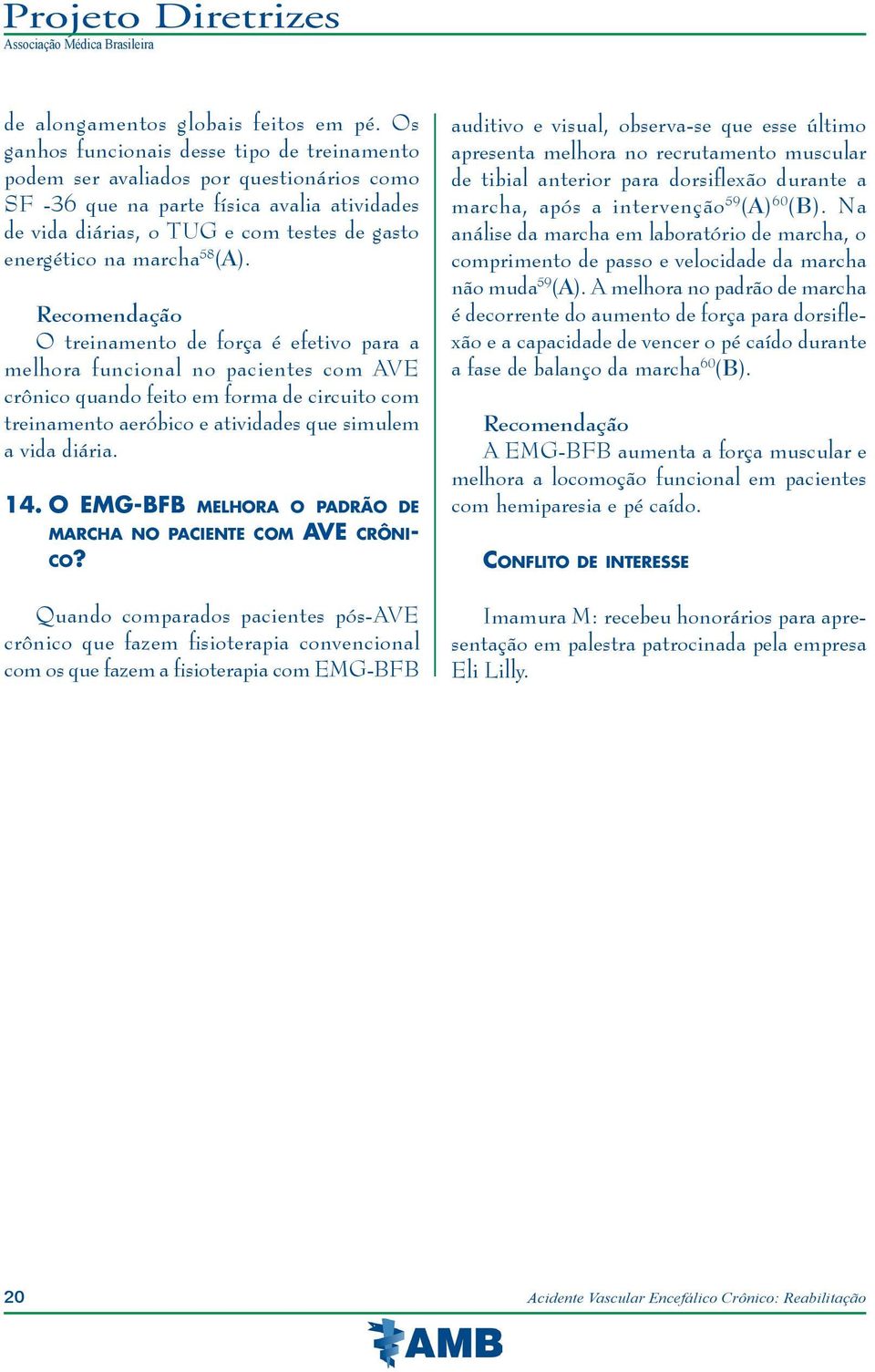 marcha 58 (A). O treinamento de força é efetivo para a melhora funcional no pacientes com AVE crônico quando feito em forma de circuito com treinamento aeróbico e atividades que simulem a vida diária.