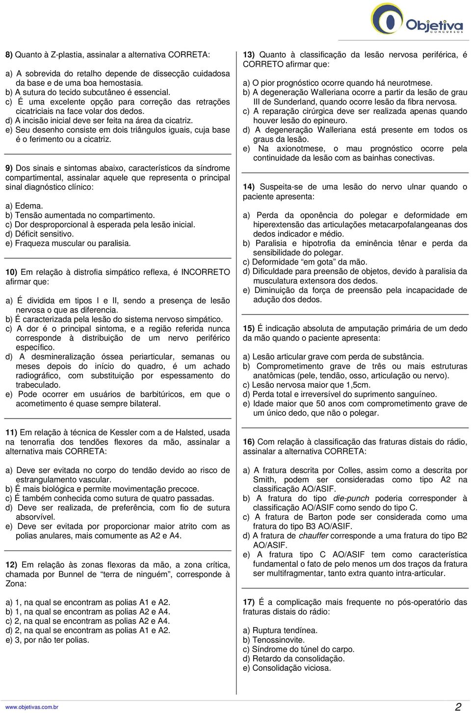 e) Seu desenho consiste em dois triângulos iguais, cuja base é o ferimento ou a cicatriz.