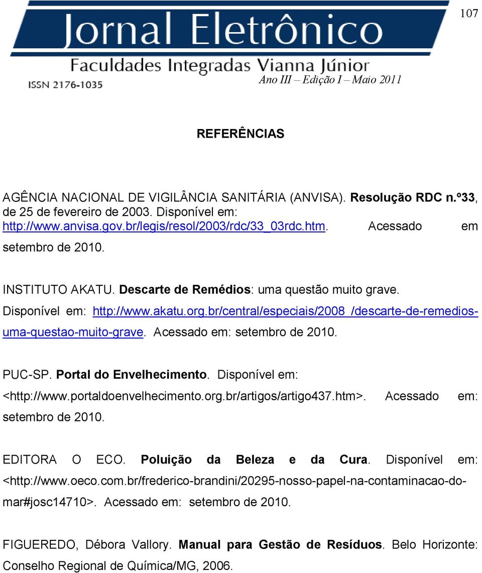 br/central/especiais/2008 /descarte-de-remediosuma-questao-muito-grave. Acessado em: setembro de 2010. PUC-SP. Portal do Envelhecimento. Disponível em: <http://www.portaldoenvelhecimento.org.