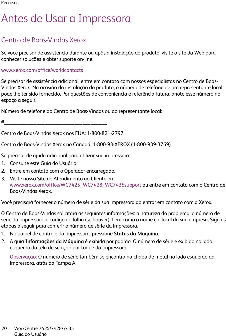 Na ocasião da instalação do produto, o número de telefone de um representante local pode lhe ter sido fornecido. Por questões de conveniência e referência futura, anote esse número no espaço a seguir.