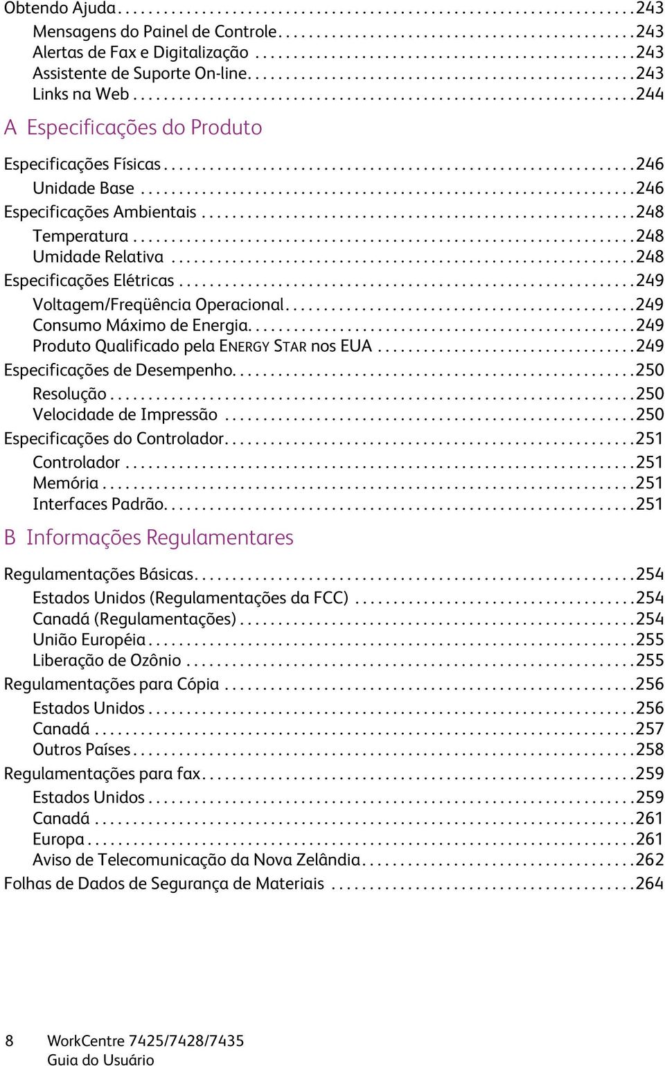 .................................................................244 A Especificações do Produto Especificações Físicas..............................................................246 Unidade Base.