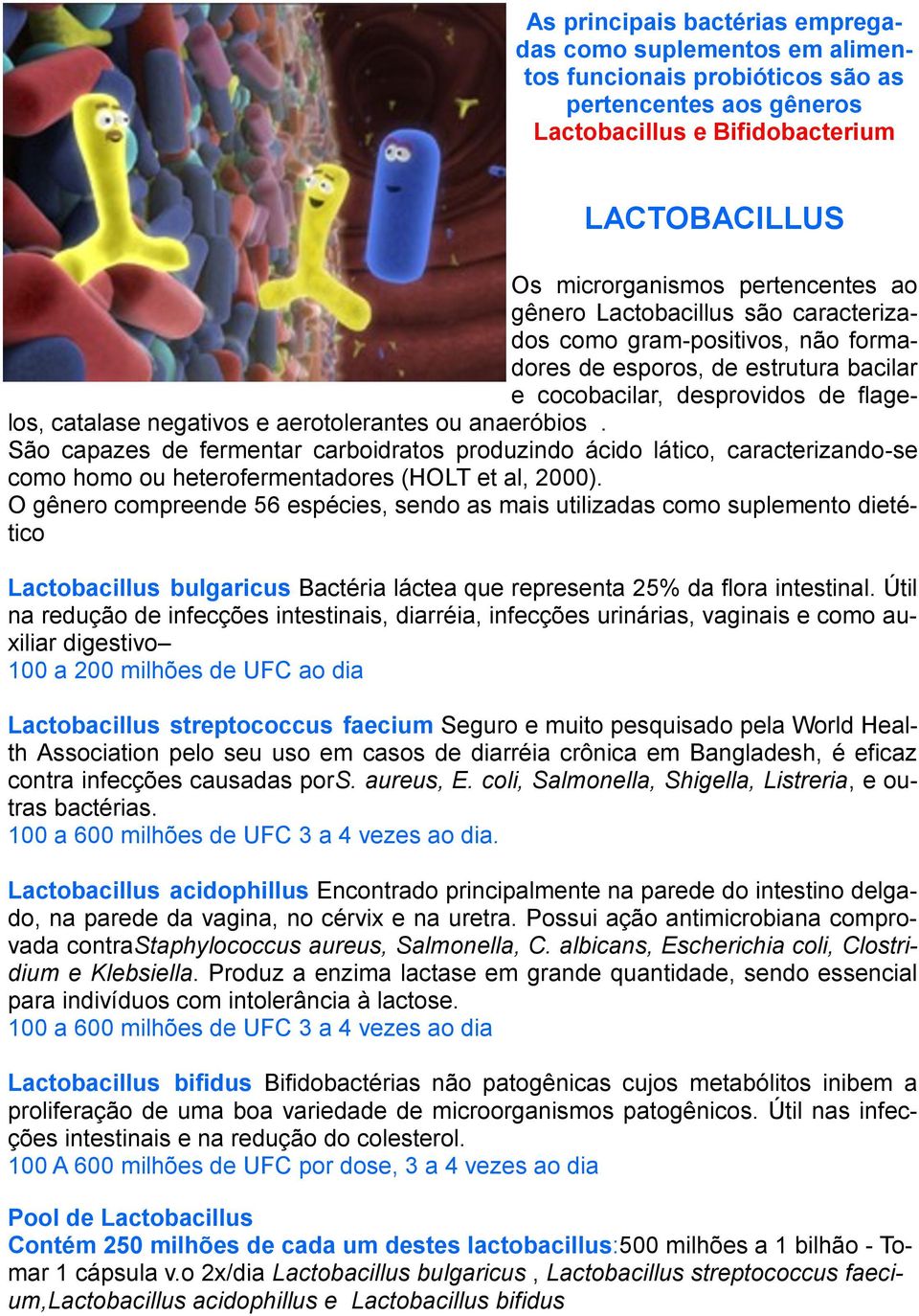 São capazes de fermentar carboidratos produzindo ácido lático, caracterizando-se como homo ou heterofermentadores (HOLT et al, 2000).