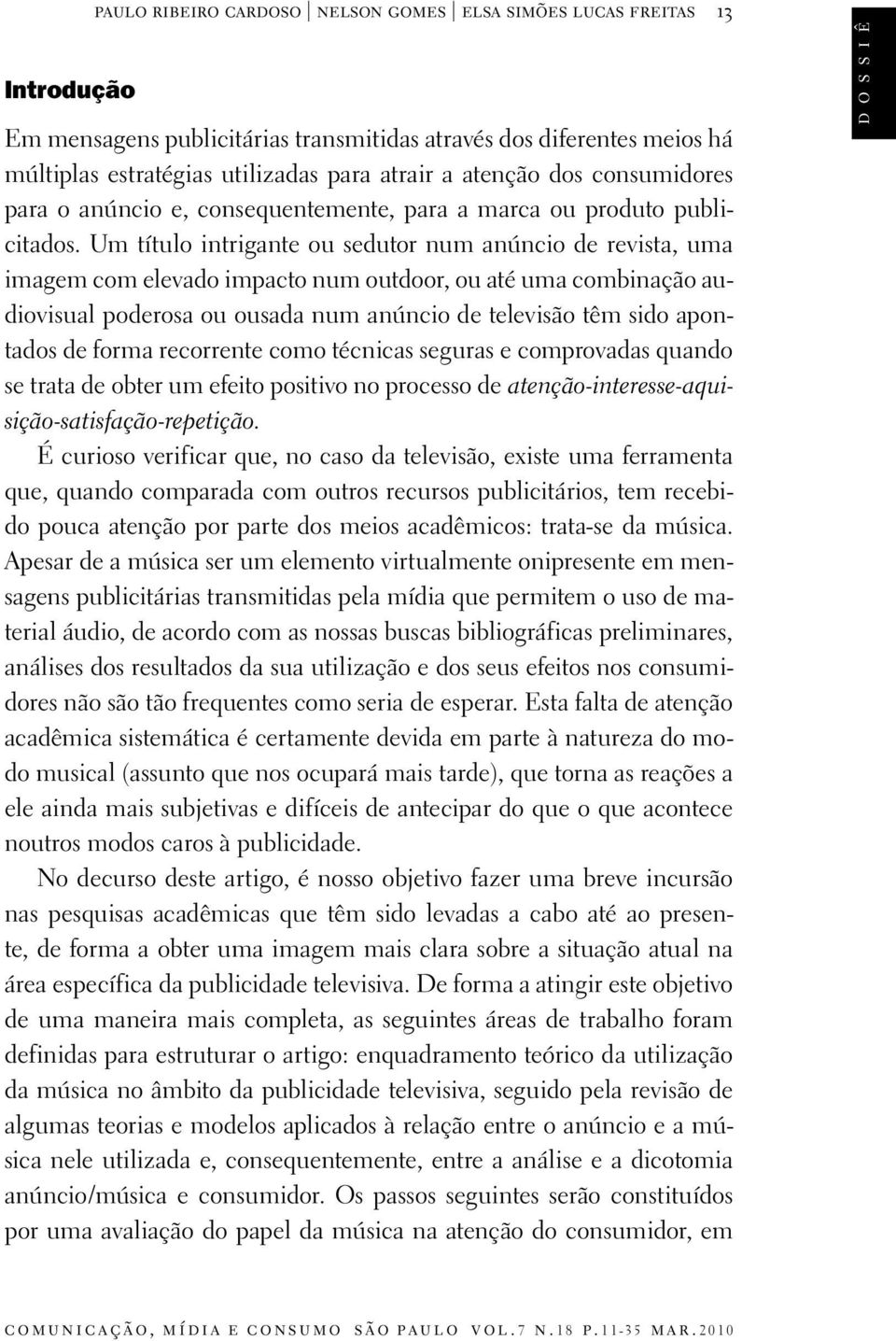 Um título intrigante ou sedutor num anúncio de revista, uma imagem com elevado impacto num outdoor, ou até uma combinação audiovisual poderosa ou ousada num anúncio de televisão têm sido apontados de