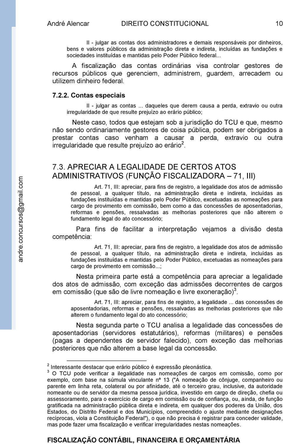 .. A fiscalização das contas ordinárias visa controlar gestores de recursos públicos que gerenciem, administrem, guardem, arrecadem ou utilizem dinheiro federal. 7.2.