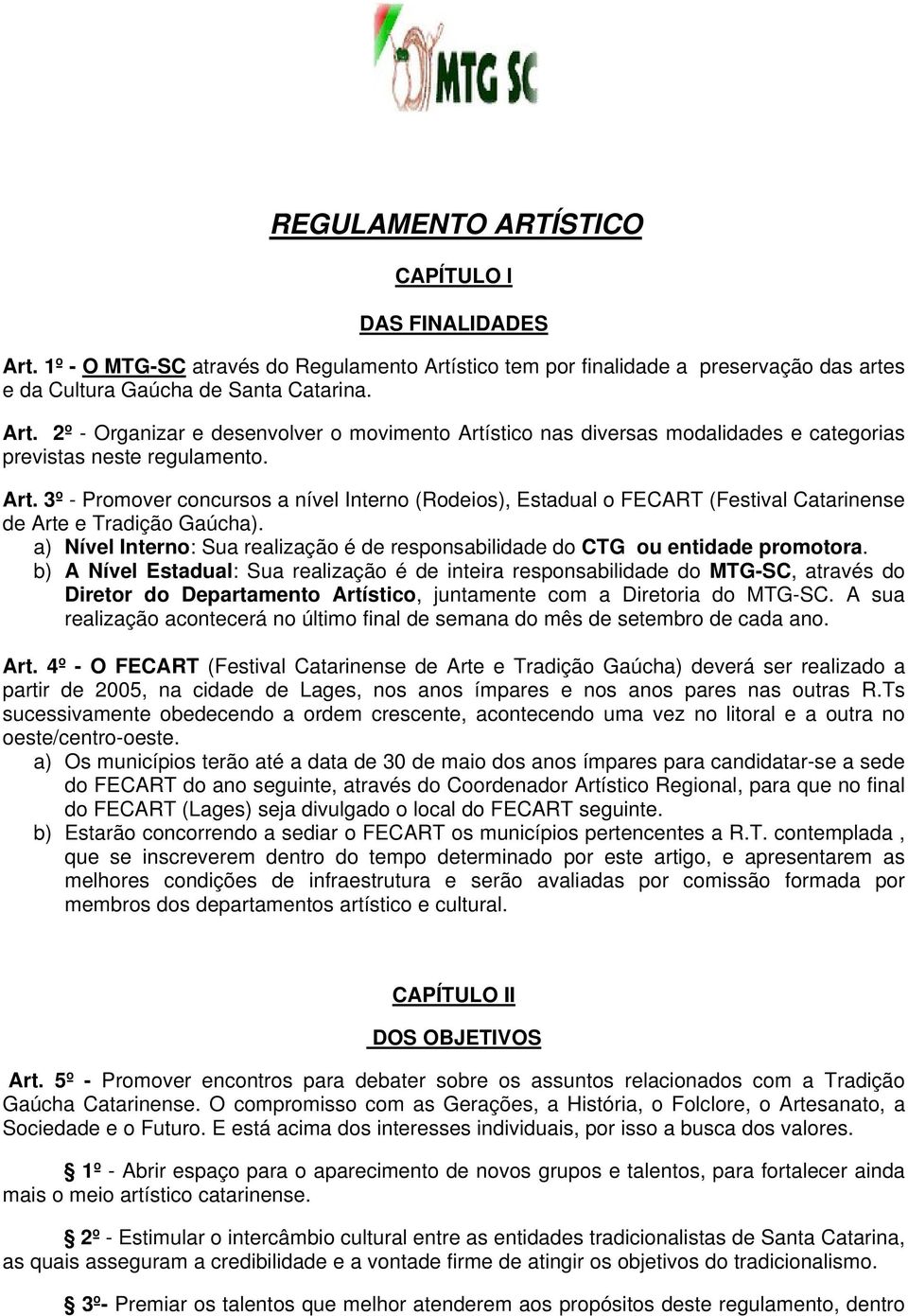 a) Nível Interno: Sua realização é de responsabilidade do CTG ou entidade promotora.