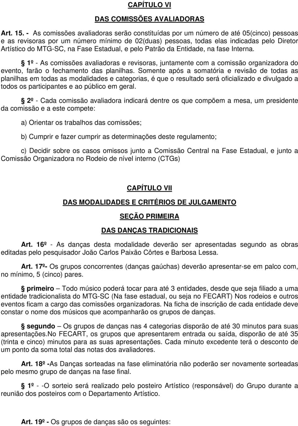 Fase Estadual, e pelo Patrão da Entidade, na fase Interna. 1º - As comissões avaliadoras e revisoras, juntamente com a comissão organizadora do evento, farão o fechamento das planilhas.