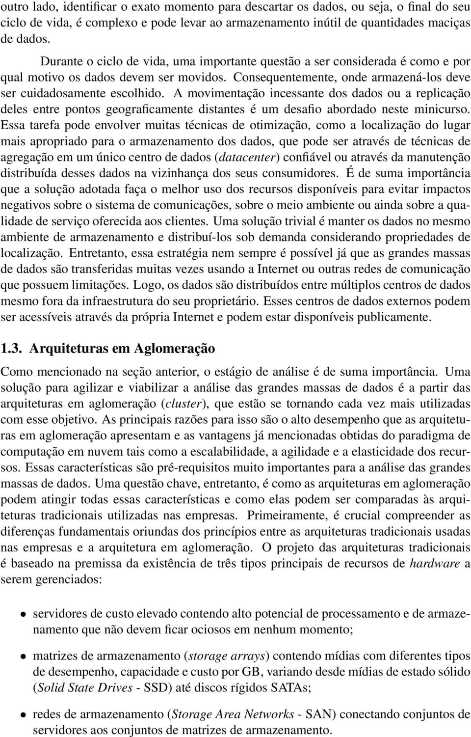 A movimentação incessante dos dados ou a replicação deles entre pontos geograficamente distantes é um desafio abordado neste minicurso.