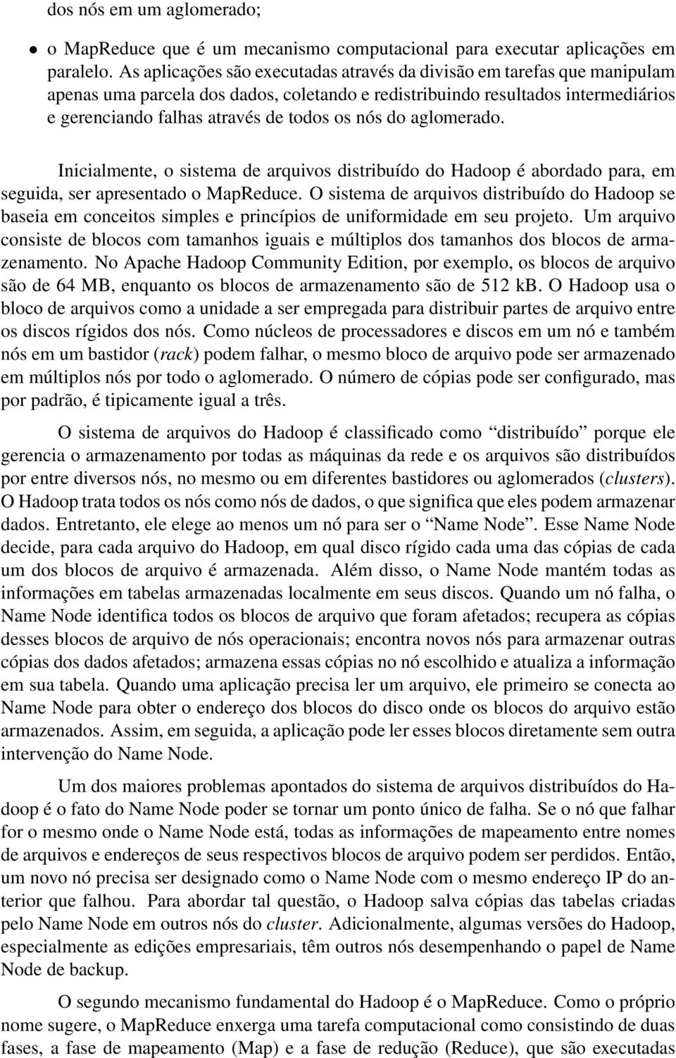 nós do aglomerado. Inicialmente, o sistema de arquivos distribuído do Hadoop é abordado para, em seguida, ser apresentado o MapReduce.