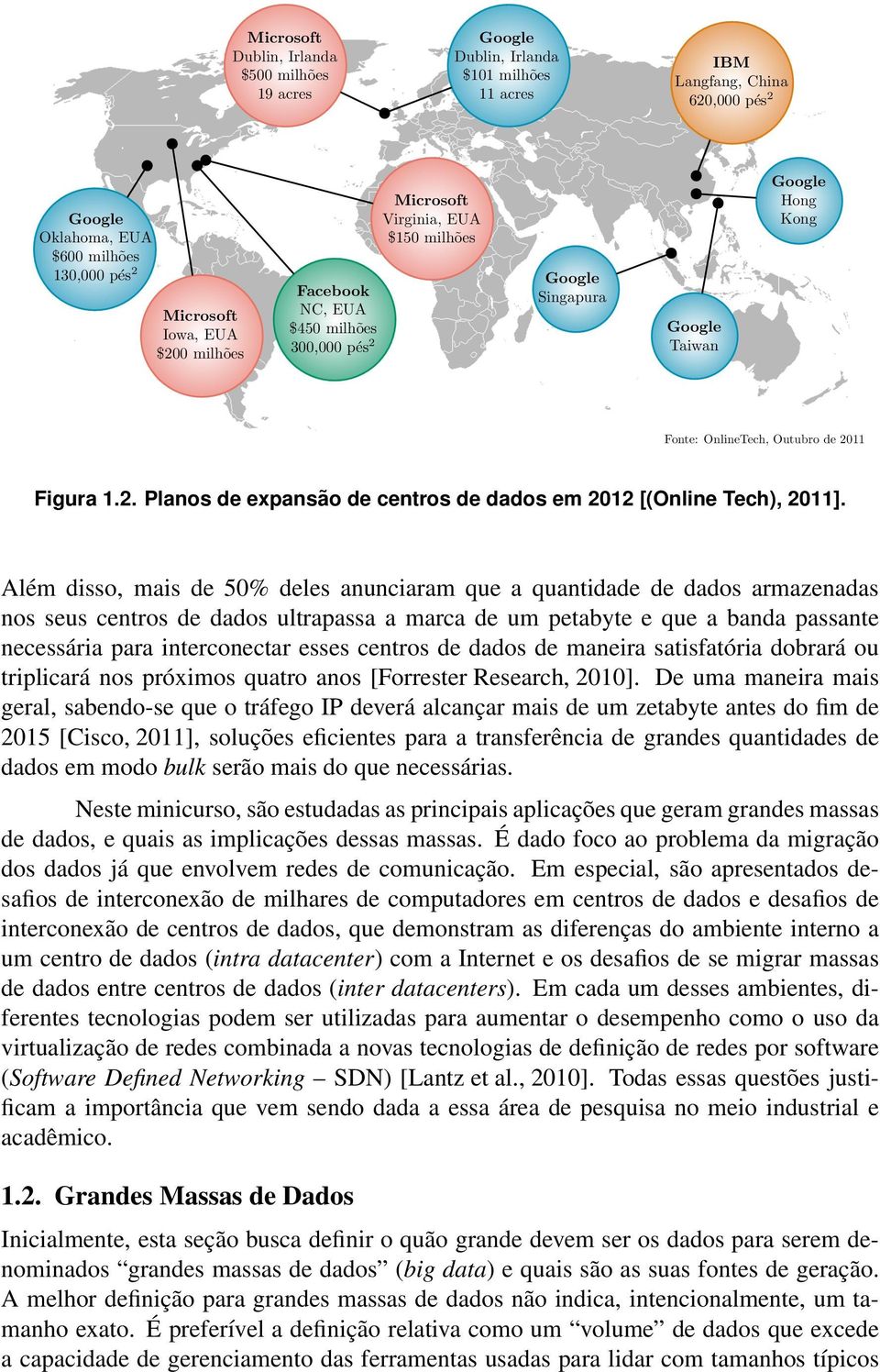 Além disso, mais de 50% deles anunciaram que a quantidade de dados armazenadas nos seus centros de dados ultrapassa a marca de um petabyte e que a banda passante necessária para interconectar esses