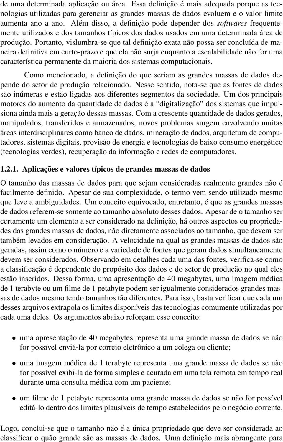 Portanto, vislumbra-se que tal definição exata não possa ser concluída de maneira definitiva em curto-prazo e que ela não surja enquanto a escalabilidade não for uma característica permanente da