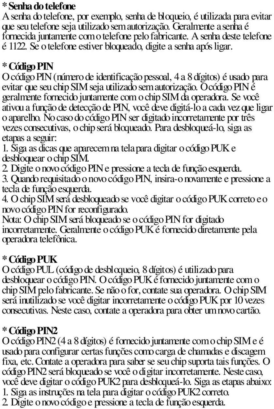 * Código PIN O código PIN (número de identificação pessoal, 4 a 8 dígitos) é usado para evitar que seu chip SIM seja utilizado sem autorização.