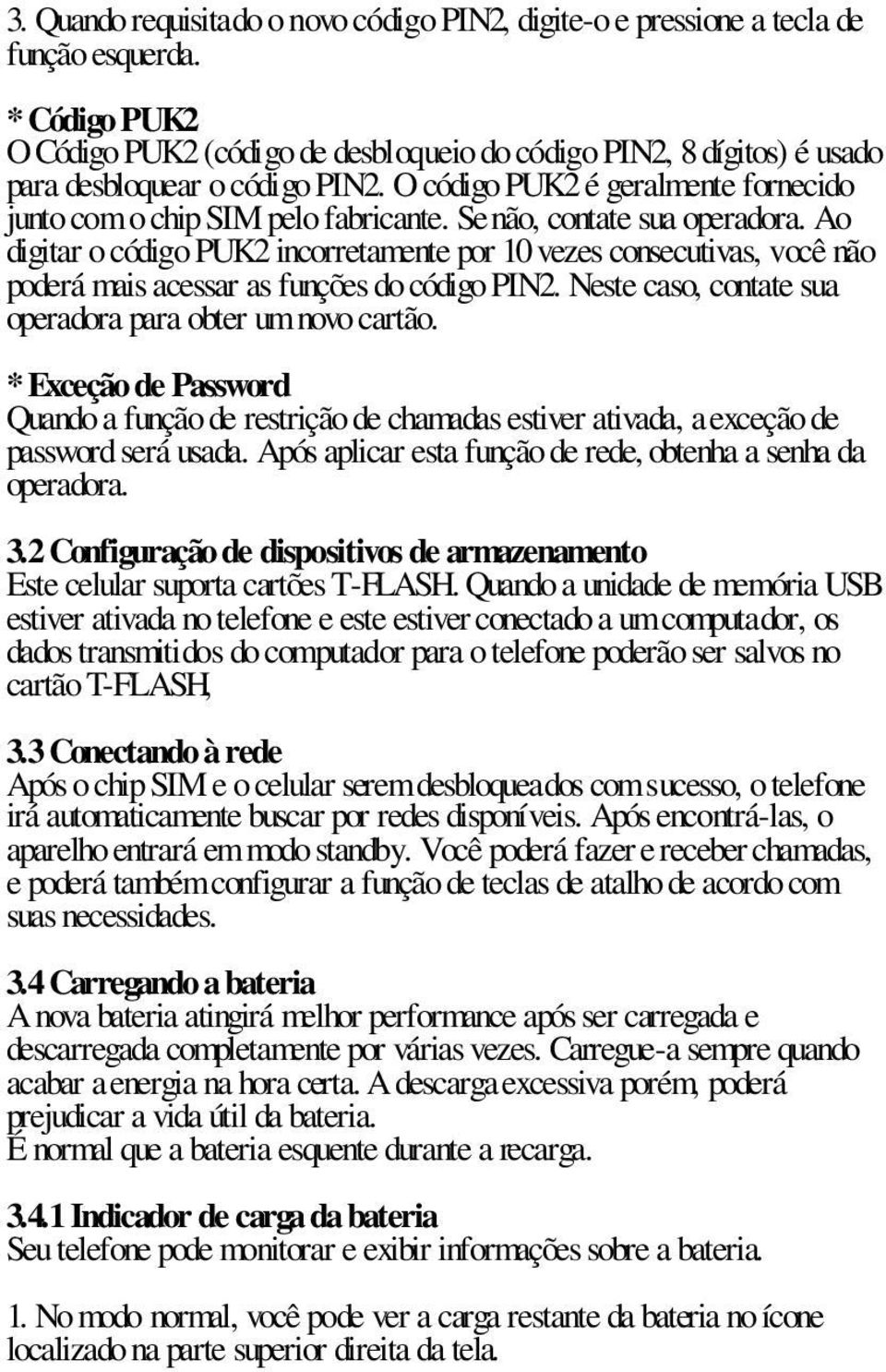 Se não, contate sua operadora. Ao digitar o código PUK2 incorretamente por 10 vezes consecutivas, você não poderá mais acessar as funções do código PIN2.