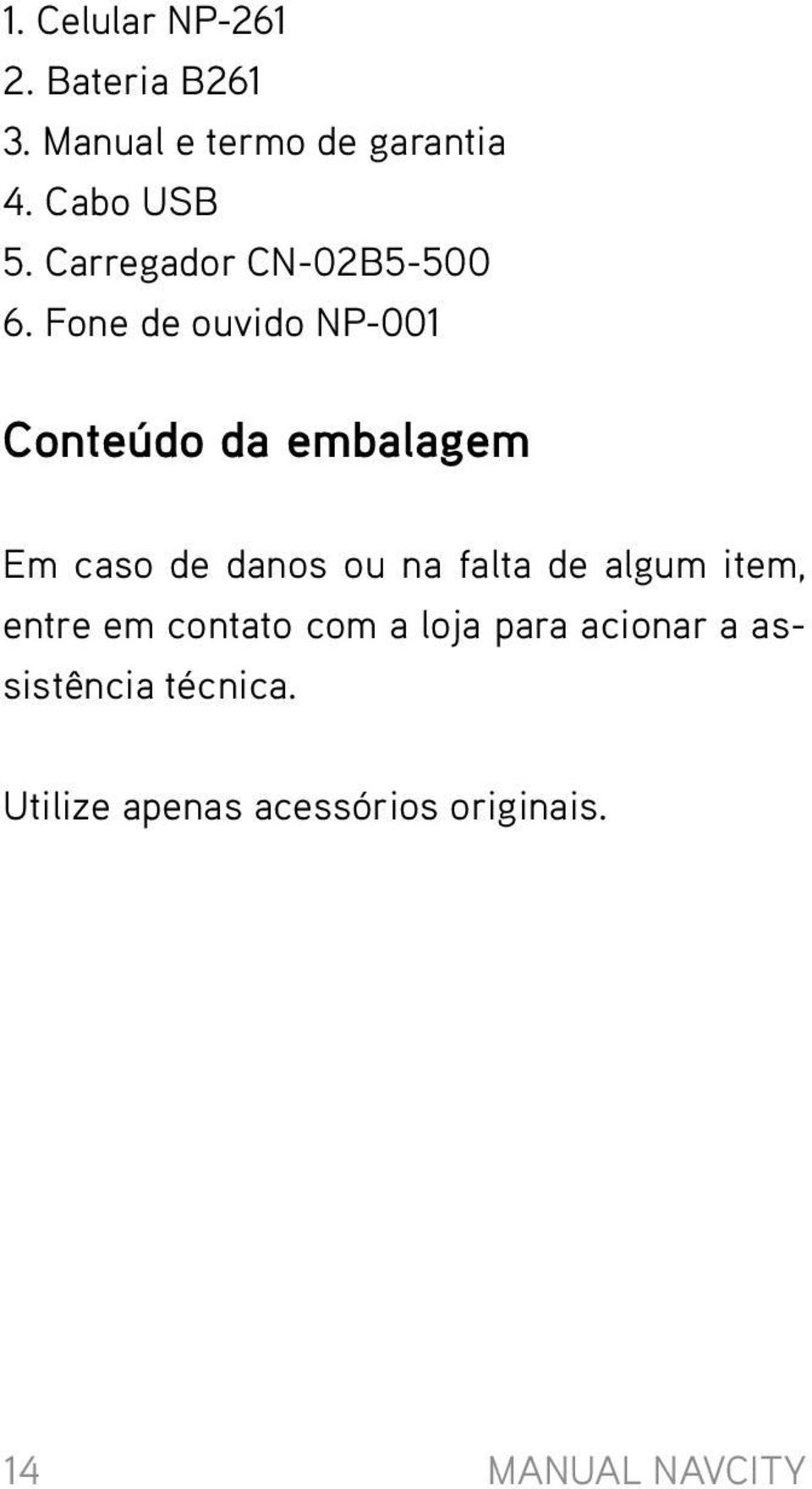 Fone de ouvido NP-001 Conteúdo da embalagem Em caso de danos ou na falta de