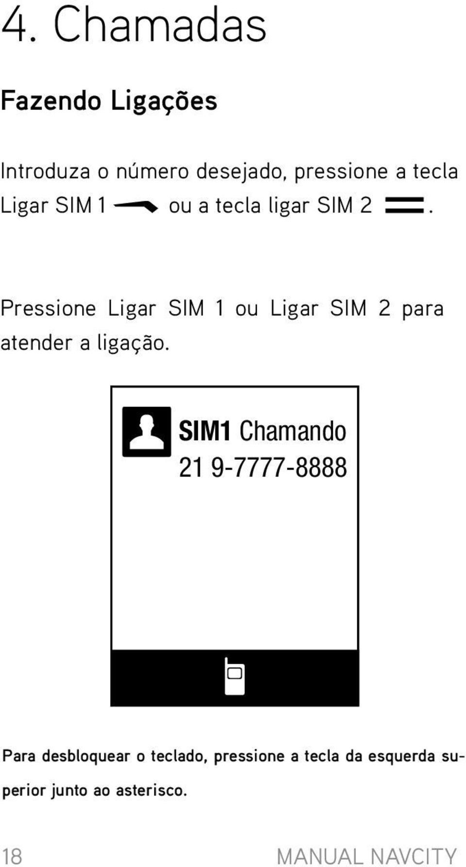 Pressione Ligar SIM 1 ou Ligar SIM 2 para atender a ligação.