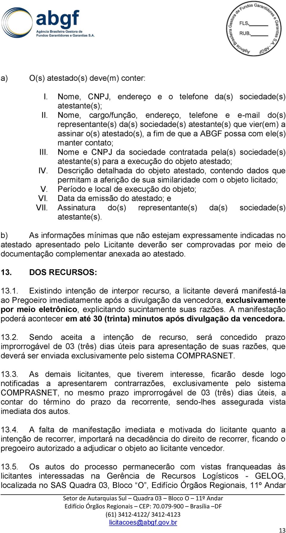 III. Nome e CNPJ da sociedade contratada pela(s) sociedade(s) atestante(s) para a execução do objeto atestado; IV.