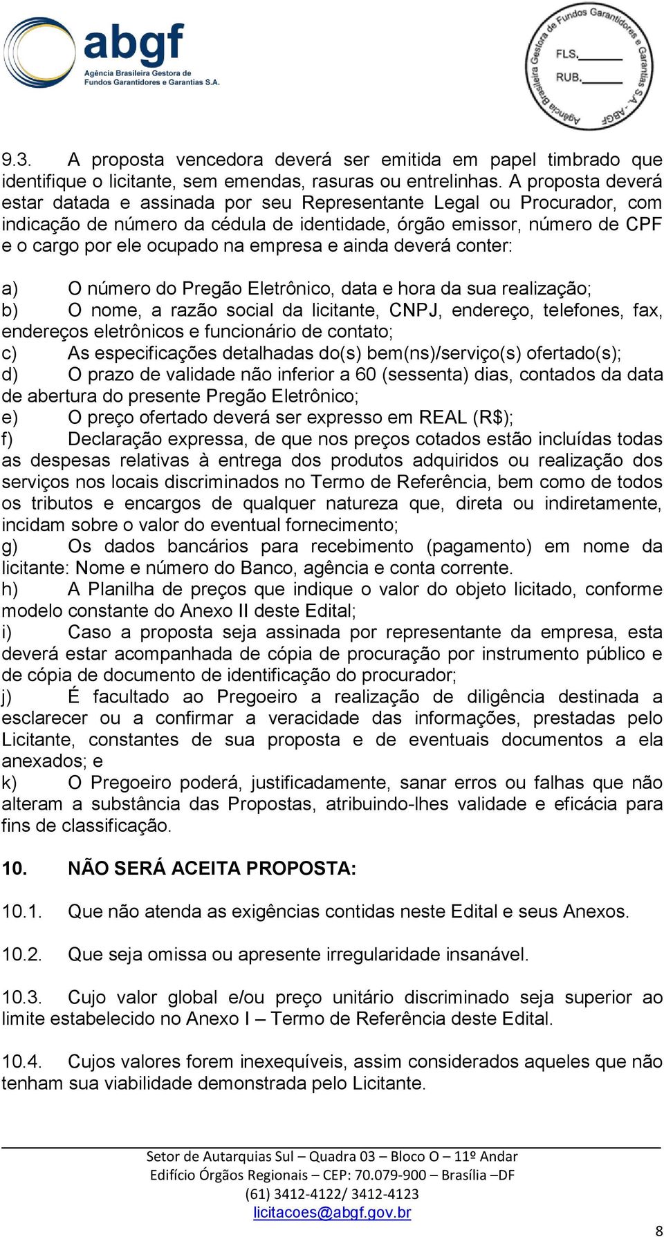 e ainda deverá conter: a) O número do Pregão Eletrônico, data e hora da sua realização; b) O nome, a razão social da licitante, CNPJ, endereço, telefones, fax, endereços eletrônicos e funcionário de