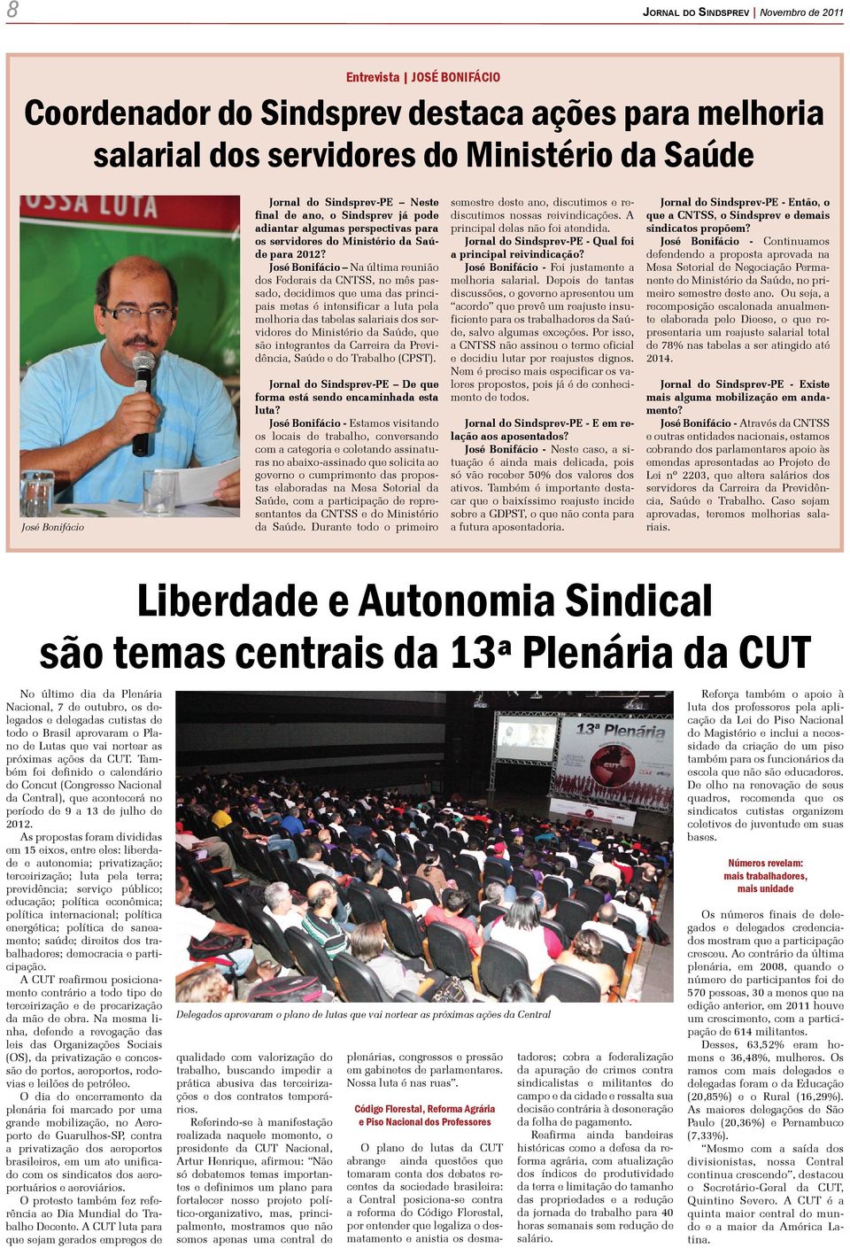 José Bonifácio Na última reunião dos Federais da CNTSS, no mês passado, decidimos que uma das principais metas é intensificar a luta pela melhoria das tabelas salariais dos servidores do Ministério