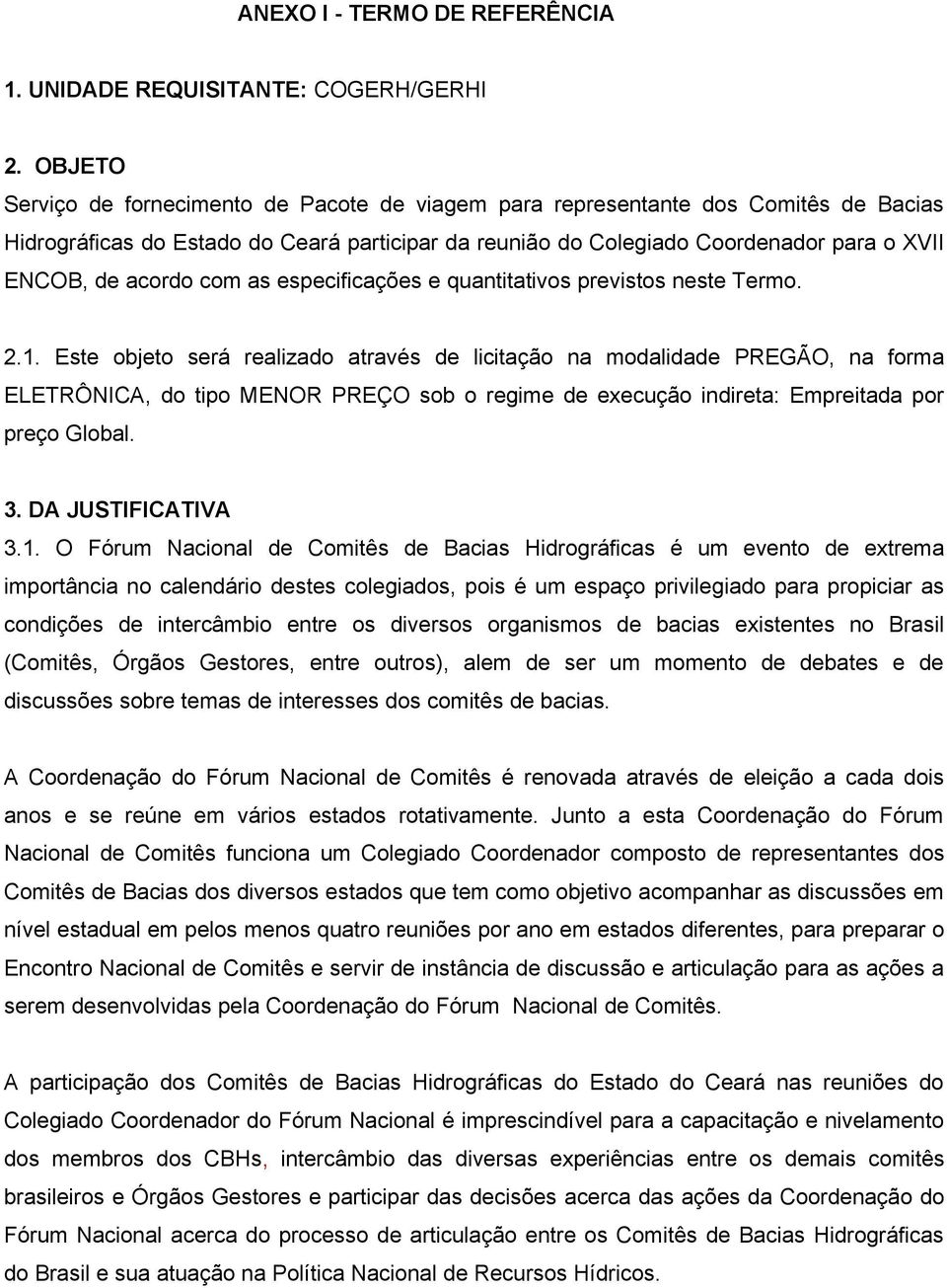 acordo com as especificações e quantitativos previstos neste Termo. 2.1.