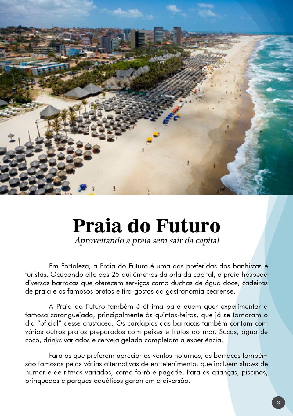 gastronomia cearense. A Praia do Futuro também é ót ima para quem quer experimentar a famosa caranguejada, principalmente às quintas-feiras, que já se tornaram o dia oficial desse crustáceo.