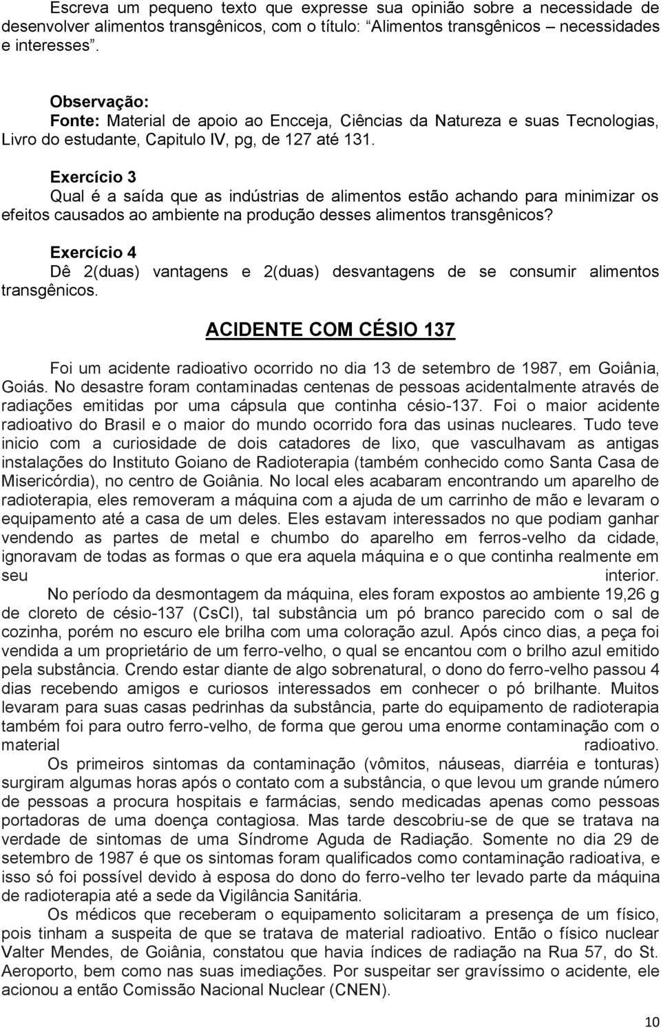 Exercício 3 Qual é a saída que as indústrias de alimentos estão achando para minimizar os efeitos causados ao ambiente na produção desses alimentos transgênicos?