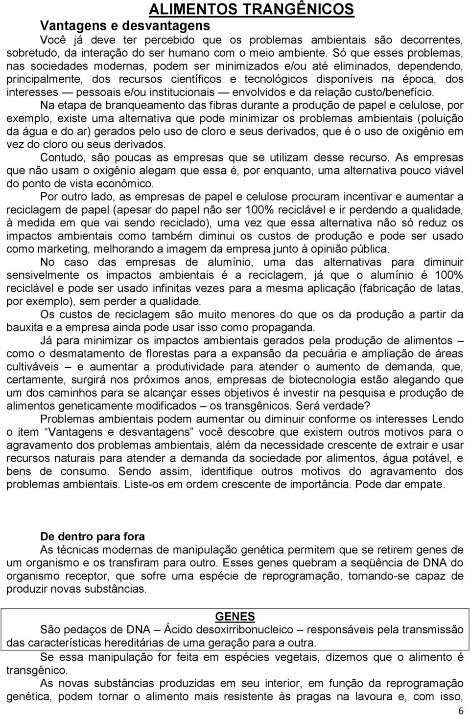 pessoais e/ou institucionais envolvidos e da relação custo/benefício.