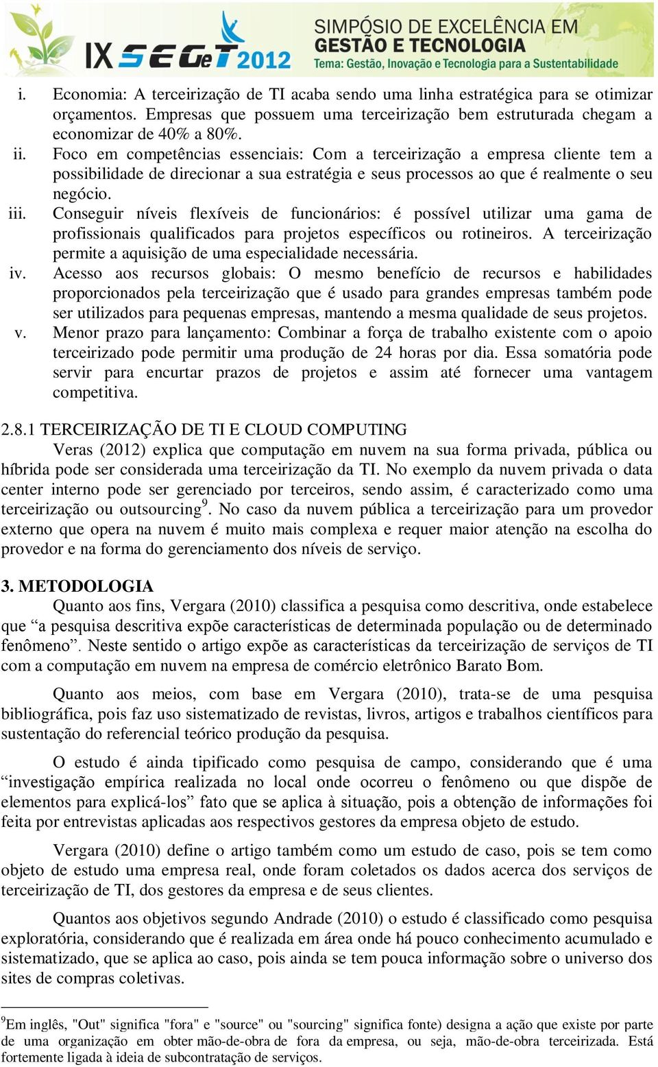 Conseguir níveis flexíveis de funcionários: é possível utilizar uma gama de profissionais qualificados para projetos específicos ou rotineiros.