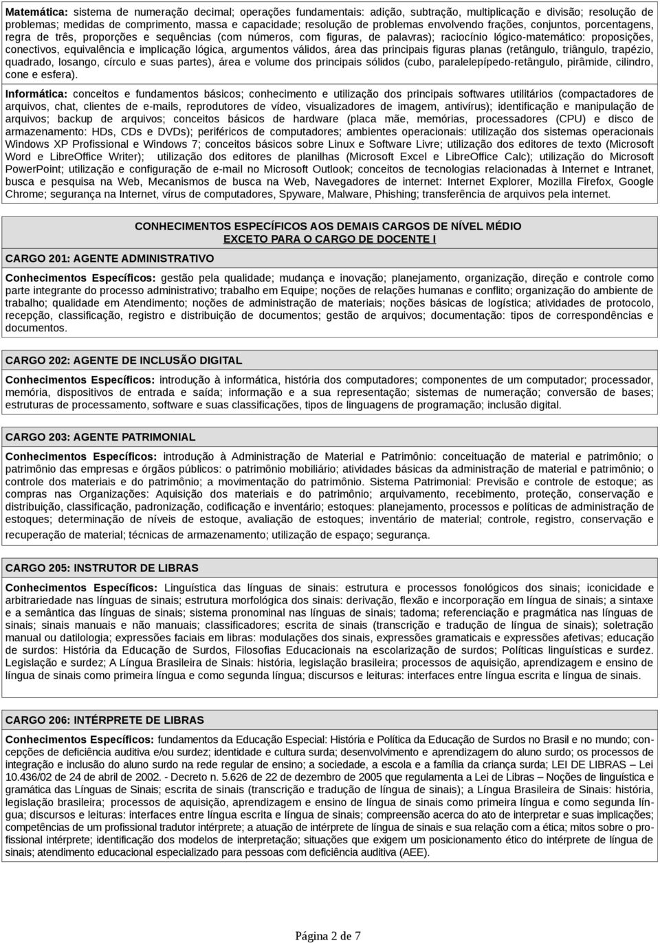 equivalência e implicação lógica, argumentos válidos, área das principais figuras planas (retângulo, triângulo, trapézio, quadrado, losango, círculo e suas partes), área e volume dos principais