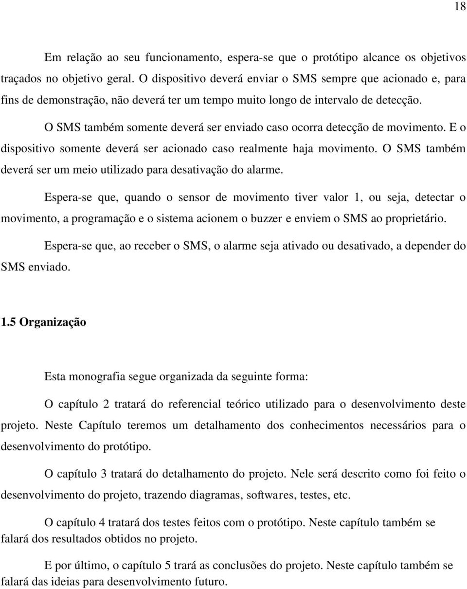 O SMS também somente deverá ser enviado caso ocorra detecção de movimento. E o dispositivo somente deverá ser acionado caso realmente haja movimento.