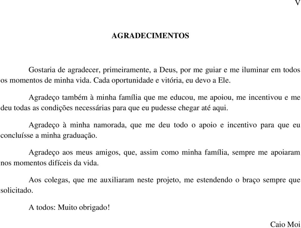 Agradeço também à minha família que me educou, me apoiou, me incentivou e me deu todas as condições necessárias para que eu pudesse chegar até aqui.