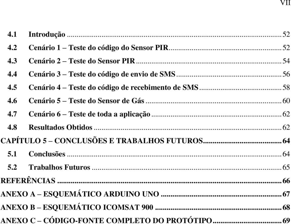 .. 60 4.7 Cenário 6 Teste de toda a aplicação... 62 4.8 Resultados Obtidos... 62 CAPÍTULO 5 CONCLUSÕES E TRABALHOS FUTUROS... 64 5.1 Conclusões.