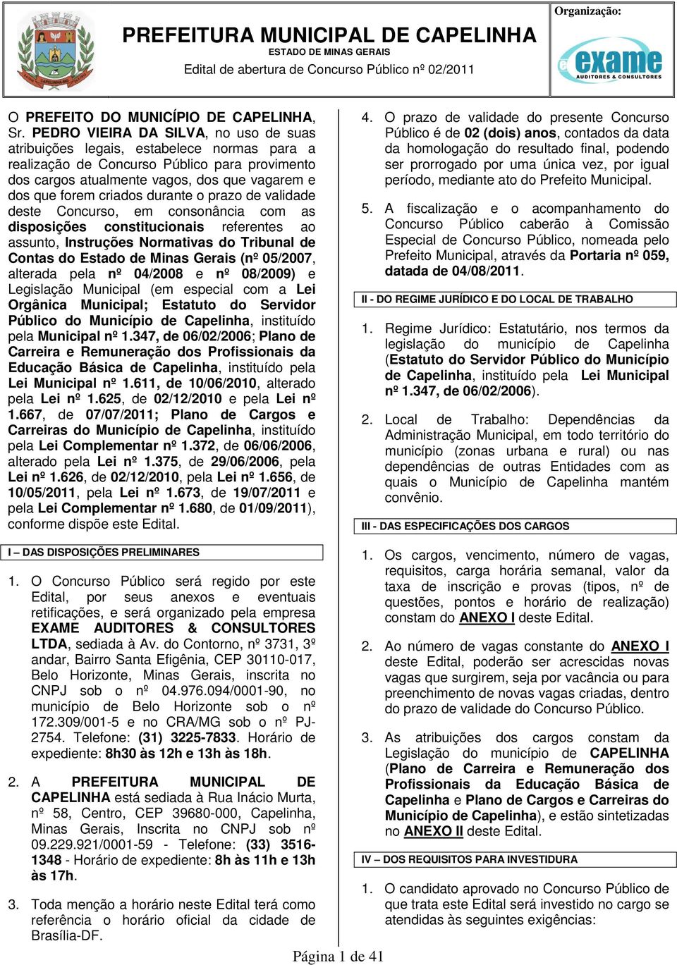 durante o prazo de validade deste Concurso, em consonância com as disposições constitucionais referentes ao assunto, Instruções Normativas do Tribunal de Contas do Estado de Minas Gerais (nº 05/07,