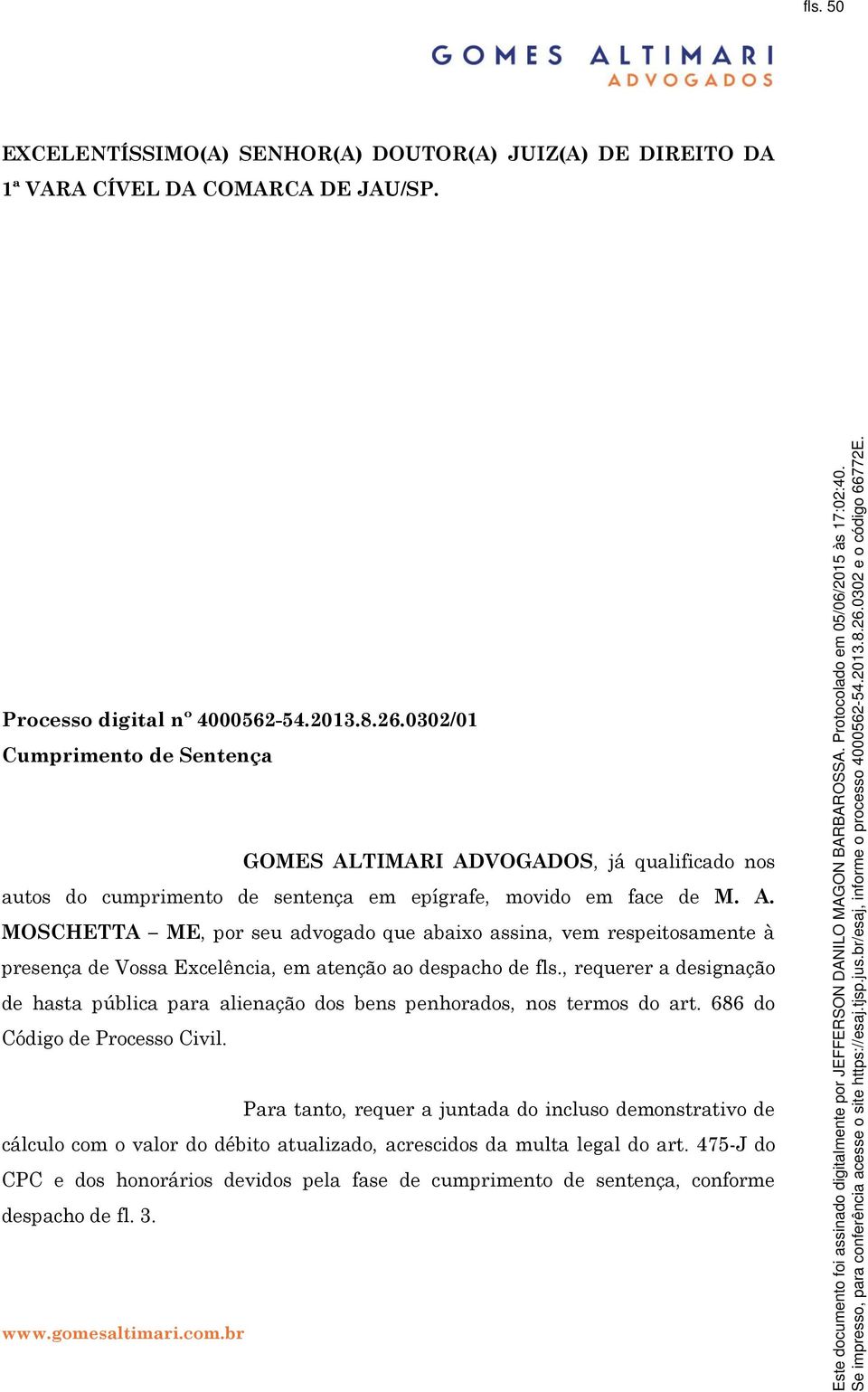 , requerer a designação de hasta pública para alienação dos bens penhorados, nos termos do art. 686 do Código de Processo Civil.