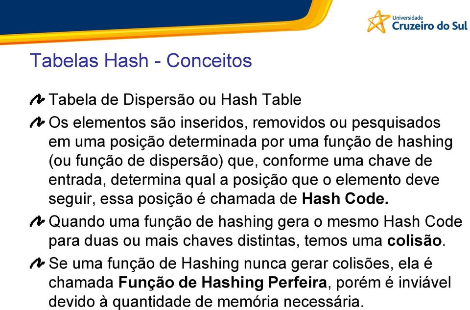 posição é chamada de Hash Code. Quando uma função de hashing gera o mesmo Hash Code para duas ou mais chaves distintas, temos uma colisão.