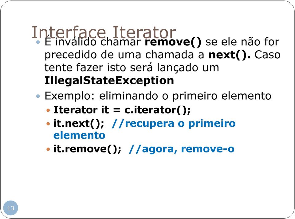 Caso tente fazer isto será lançado um IllegalStateException Exemplo: