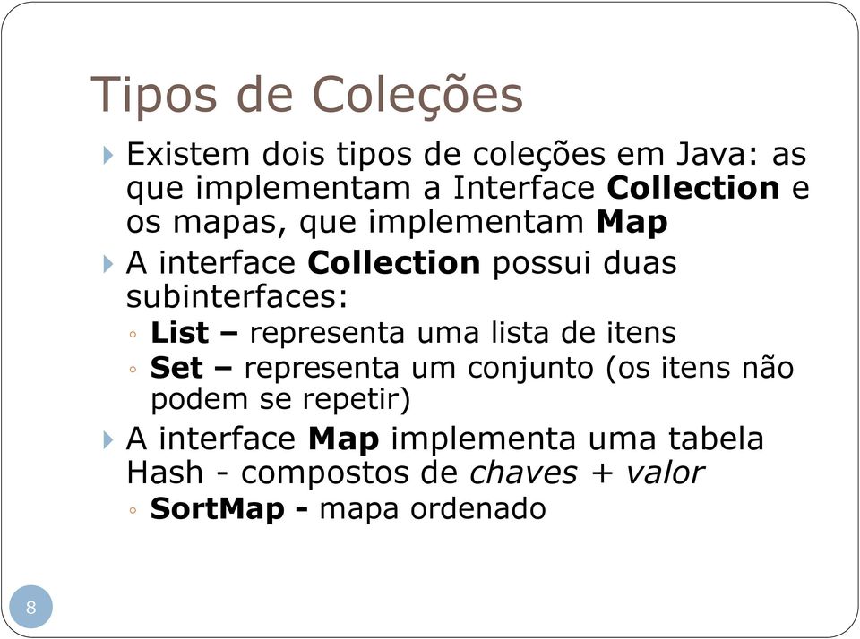 List representa uma lista de itens Set representa um conjunto (os itens não podem se repetir)