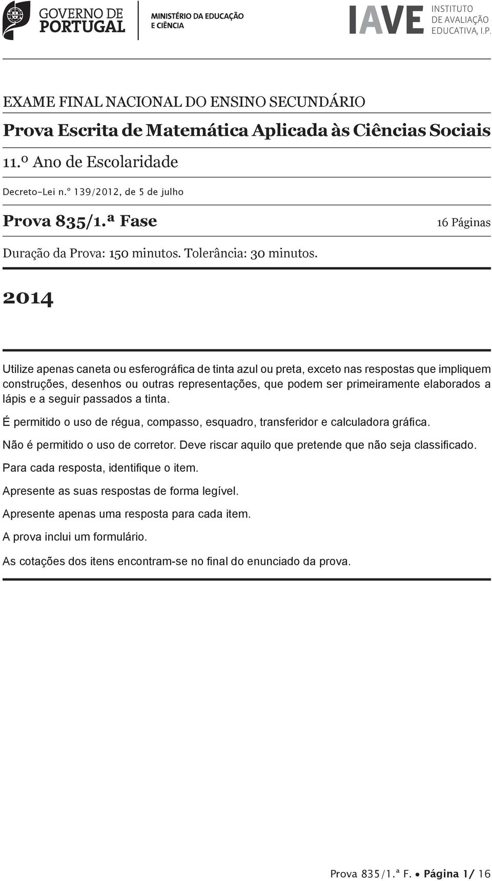 2014 Utilize apenas caneta ou esferográfi ca de tinta azul ou preta, exceto nas respostas que impliquem construções, desenhos ou outras representações, que podem ser primeiramente elaborados a lápis