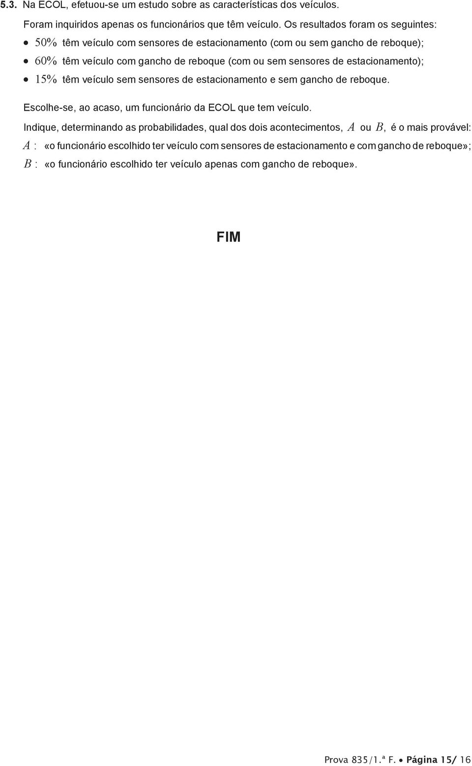 estacionamento); 15% têm veículo sem sensores de estacionamento e sem gancho de reboque. Escolhe-se, ao acaso, um funcionário da ECOL que tem veículo.