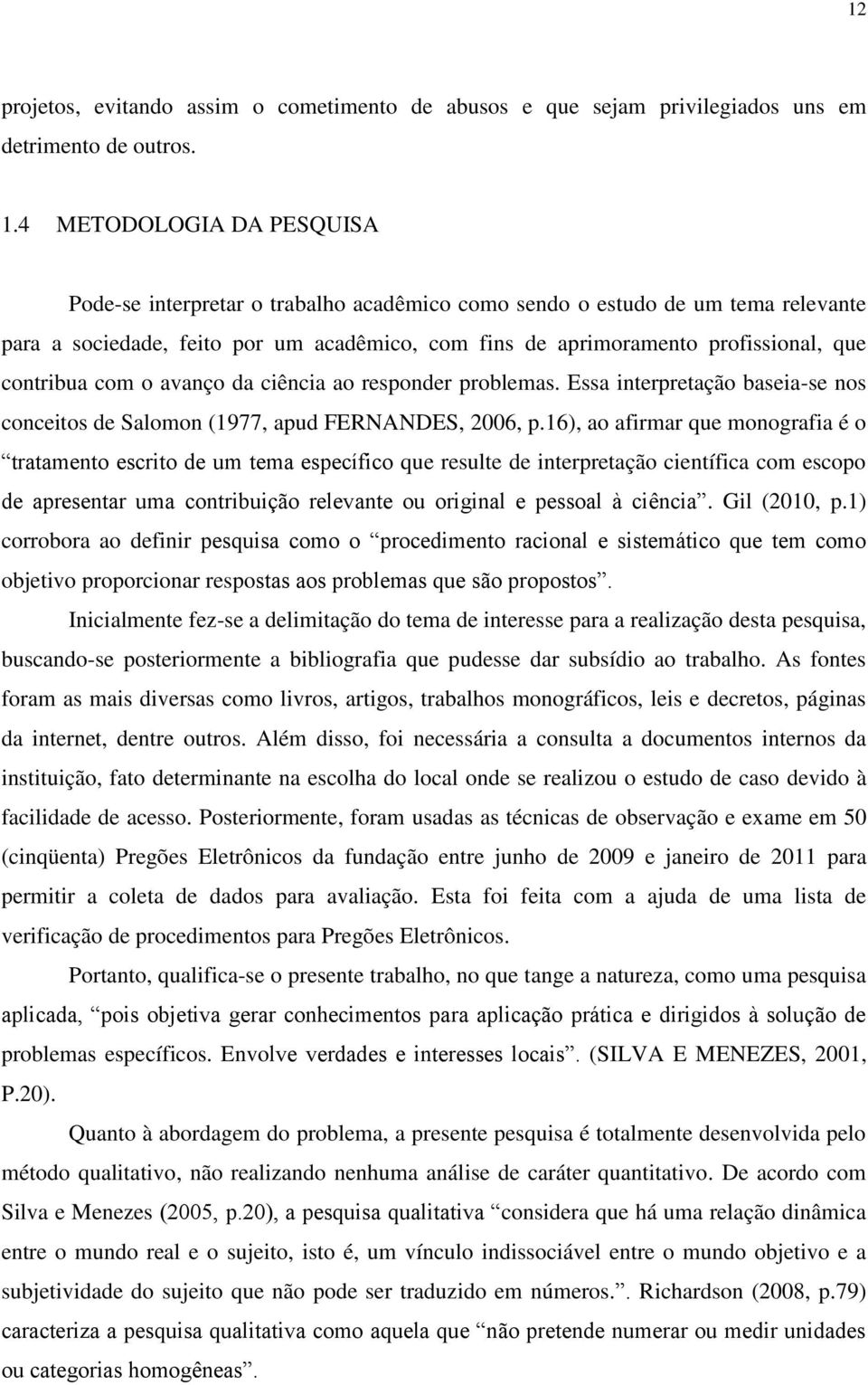 contribua com o avanço da ciência ao responder problemas. Essa interpretação baseia-se nos conceitos de Salomon (1977, apud FERNANDES, 2006, p.