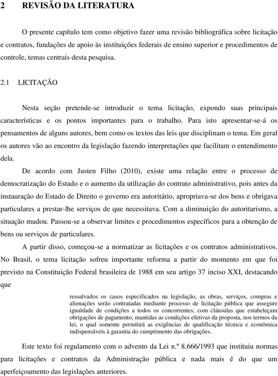 1 LICITAÇÃO Nesta seção pretende-se introduzir o tema licitação, expondo suas principais características e os pontos importantes para o trabalho.