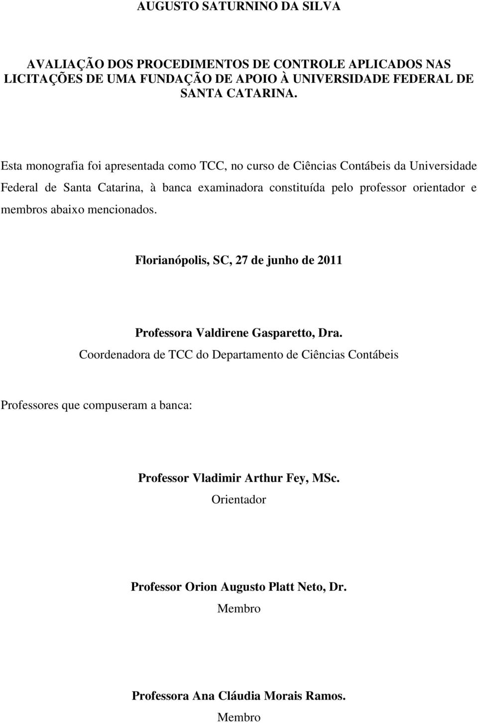 orientador e membros abaixo mencionados. Florianópolis, SC, 27 de junho de 2011 Professora Valdirene Gasparetto, Dra.