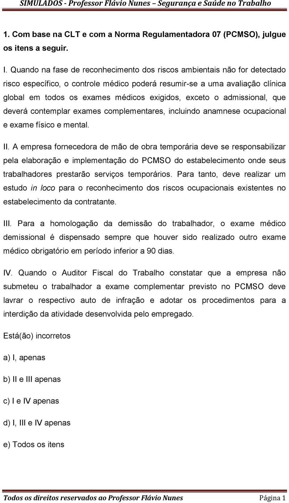 exceto o admissional, que deverá contemplar exames complementares, incluindo anamnese ocupacional e exame físico e mental. II.