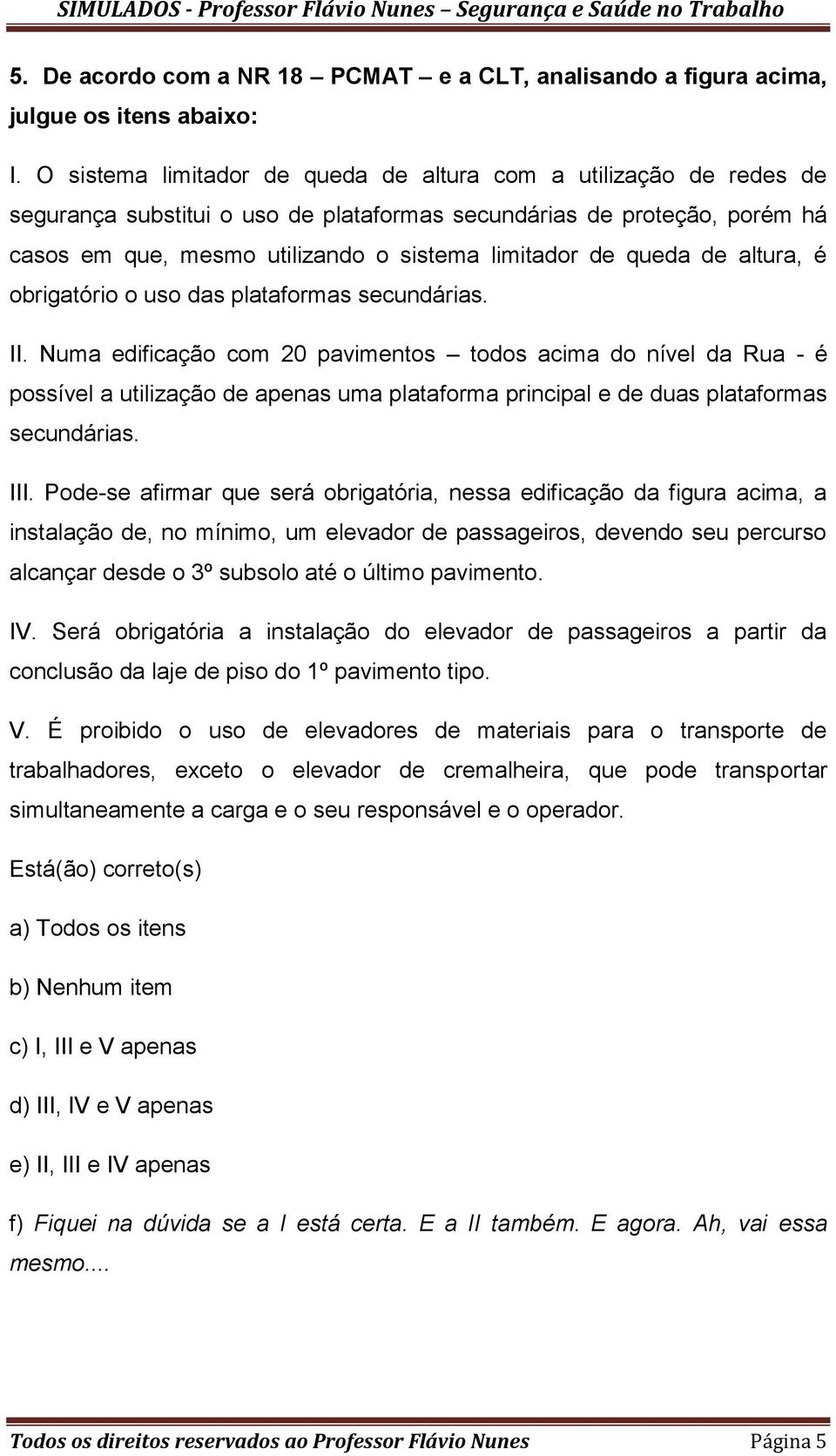 queda de altura, é obrigatório o uso das plataformas secundárias. II.