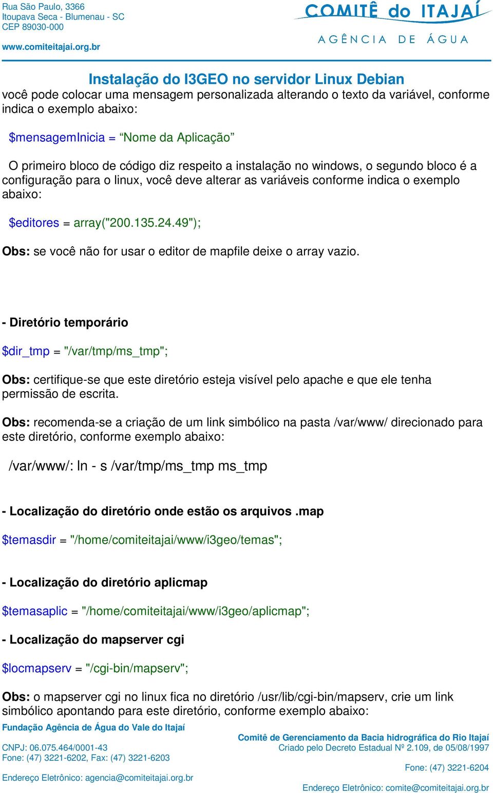 49"); Obs: se você não for usar o editor de mapfile deixe o array vazio.