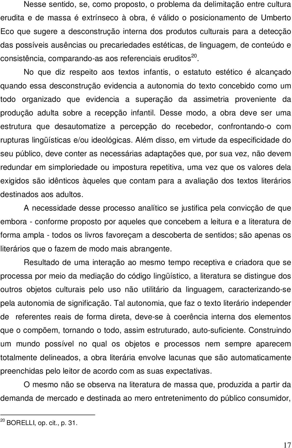 No que diz respeito aos textos infantis, o estatuto estético é alcançado quando essa desconstrução evidencia a autonomia do texto concebido como um todo organizado que evidencia a superação da