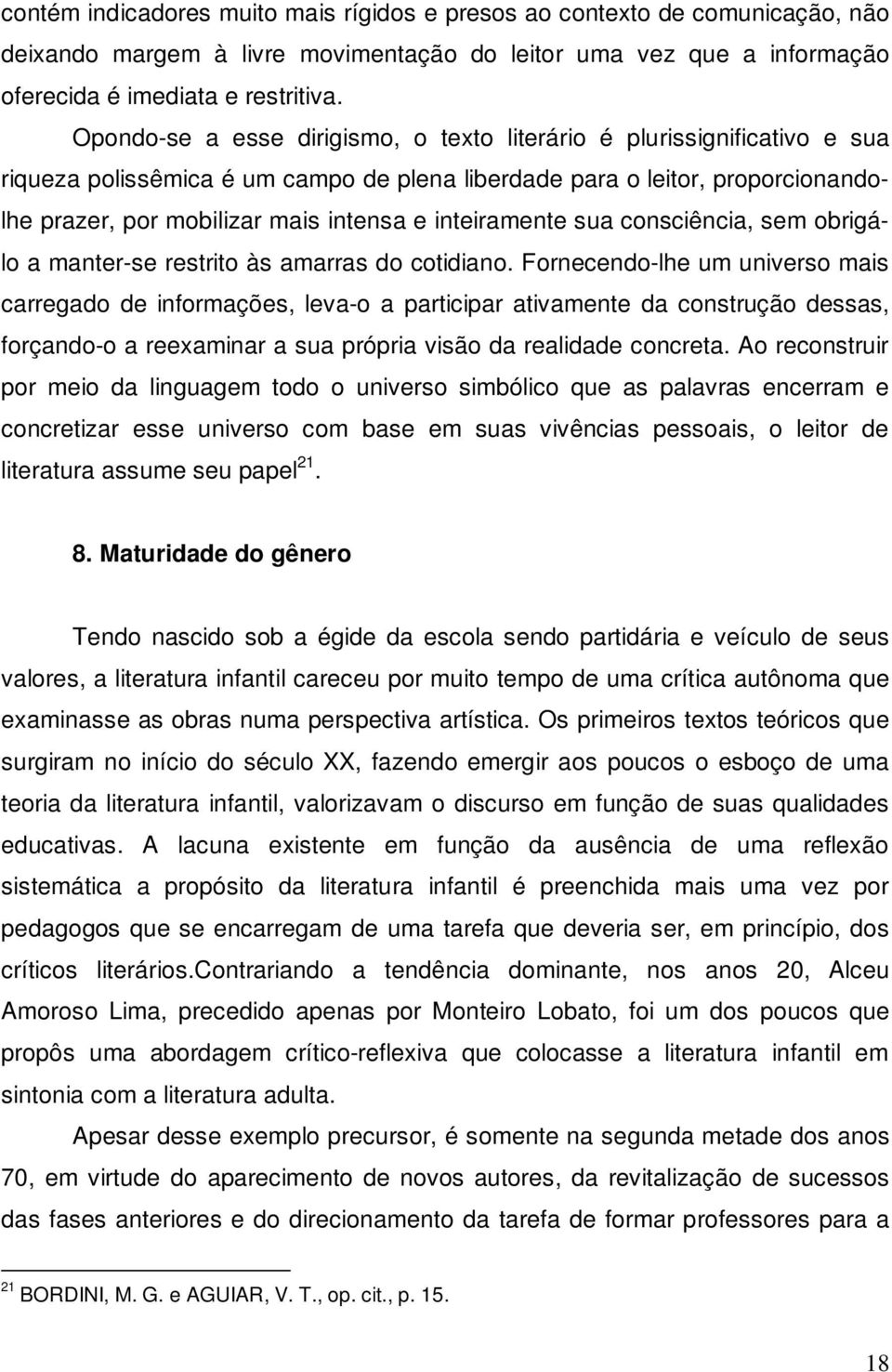 inteiramente sua consciência, sem obrigálo a manter-se restrito às amarras do cotidiano.