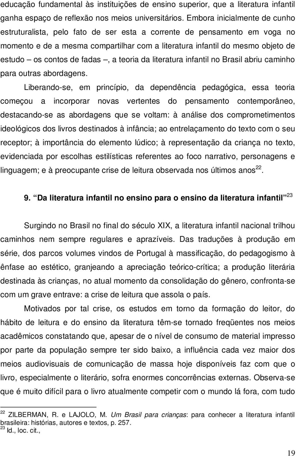 de fadas, a teoria da literatura infantil no Brasil abriu caminho para outras abordagens.