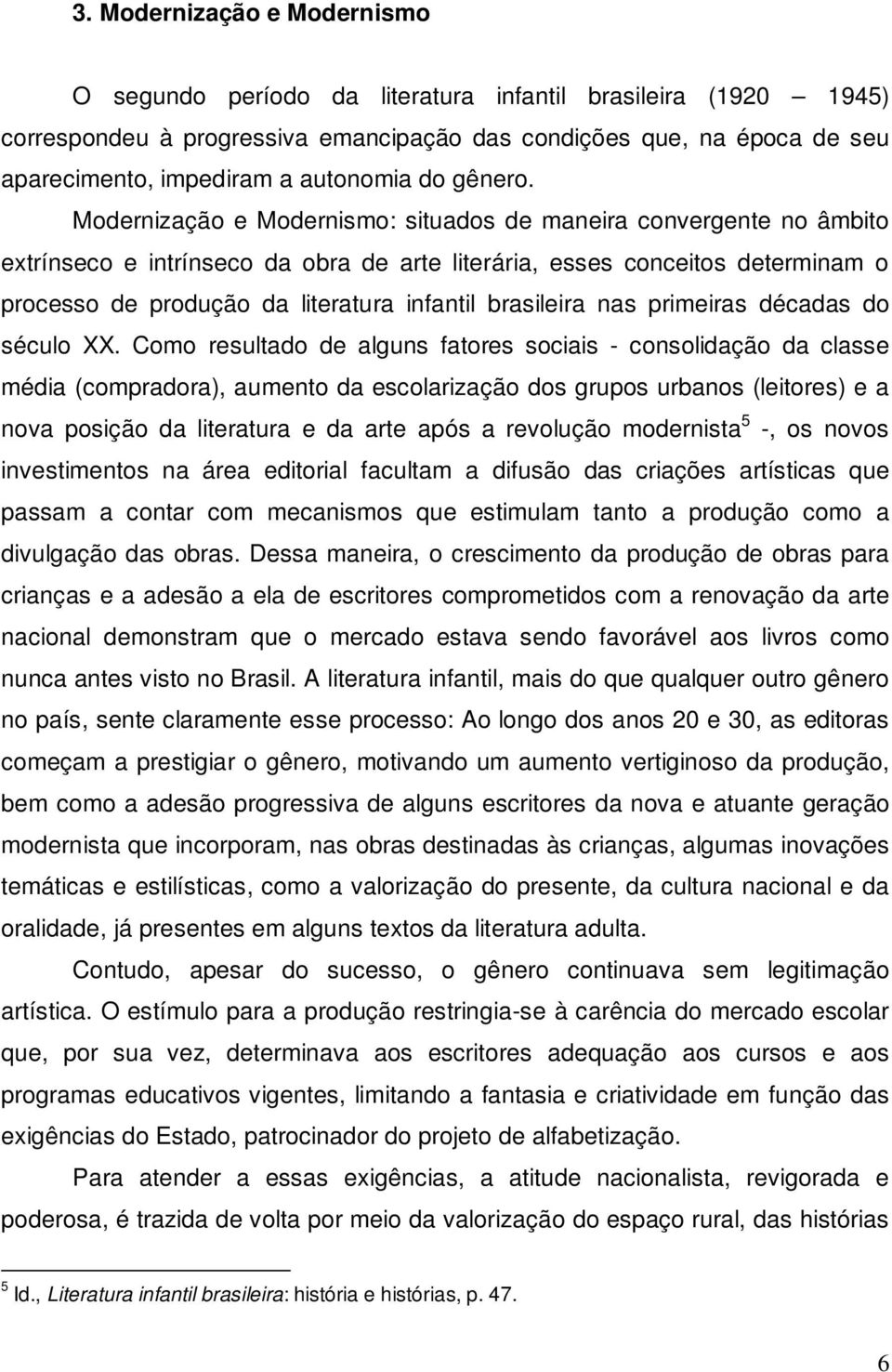 Modernização e Modernismo: situados de maneira convergente no âmbito extrínseco e intrínseco da obra de arte literária, esses conceitos determinam o processo de produção da literatura infantil