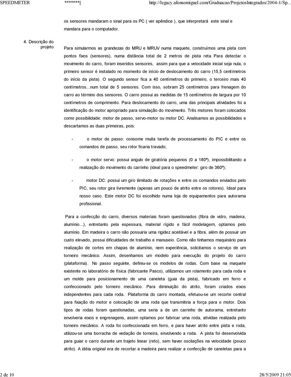 Para detectar o movimento do carro, foram inseridos sensores, assim para que a velocidade inicial seja nula, o primeiro sensor é instalado no momento de início de deslocamento do carro (15,5